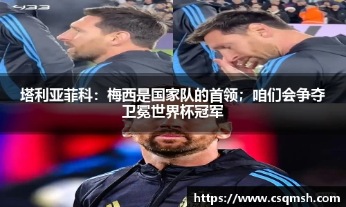 塔利亚菲科：梅西是国家队的首领；咱们会争夺卫冕世界杯冠军